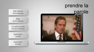 Site internet
de la marque
prendre la
parole
Blog
de la marque
Comptes sur les
réseaux sociaux
Application
mobile
Application
sociale
 
