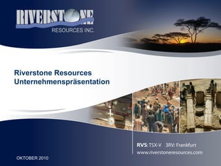 Riverstone Resources
    Unternehmenspräsentation




1   OKTOBER 2010
 