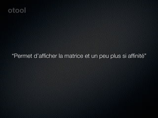 otool




 “Permet d’afﬁcher la matrice et un peu plus si afﬁnité”
 