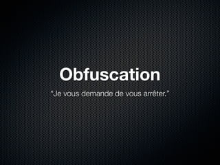 Obfuscation
“Je vous demande de vous arrêter.”
 