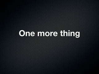 One more thing
 