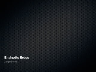 Enahpéts Erdus
Zorglhomme
 