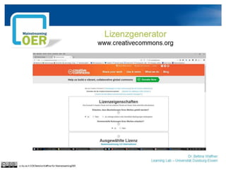 Dr. Bettina Waffner
Learning Lab – Universität Duisburg-Essen
Lizenzgenerator
www.creativecommons.org
cc by sa 4.0 DE Bettina Waffner für MainstreamingOER
 