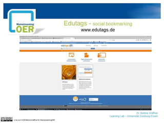 Dr. Bettina Waffner
Learning Lab – Universität Duisburg-Essen
Edutags - social bookmarking
www.edutags.de
cc by sa 4.0 DE Bettina Waffner für MainstreamingOER
 