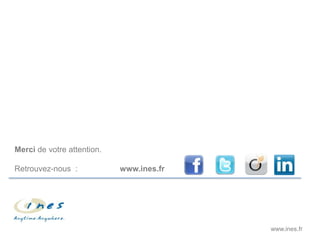 Merci de votre attention.

Retrouvez-nous :            www.ines.fr




                                          www.ines.fr
 