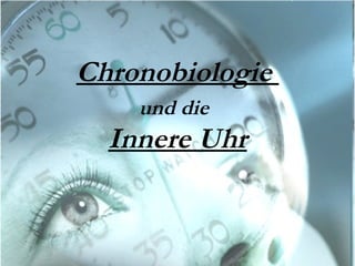 Chronobiologie  und die   Innere Uhr 