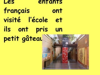 Les enfants français ont visité l’école et ils ont pris un petit gâteau.