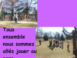 Tous ensemble nous sommes allés jouer au parc.