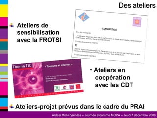 Ateliers de   sensibilisation   avec la FROTSI Ateliers-projet prévus dans le cadre du PRAI Des ateliers Ateliers en coopération avec les CDT 