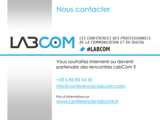 Nous contacter

Vous souhaitez intervenir ou devenir
partenaire des rencontres LabCom ?
+33 6 83 85 54 35
info@conferences-labcom.com
Plus d’informations sur

www.conferences-labcom.fr

 