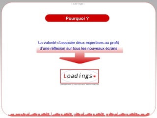Pourquoi ? La volonté d’associer deux expertises au profit d’une réflexion sur tous les nouveaux écrans 