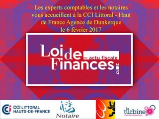 Les experts comptables et les notaires
vous accueillent à la CCI Littoral - Haut
de France Agence de Dunkerque
le 6 février 2017
 