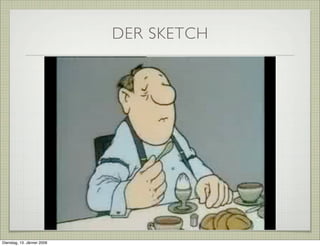 DER SKETCH
Dienstag, 13. Jänner 2009
 