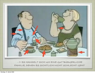 --> ES HANDELT SICH UM EINE GUT BÜRGERLICHE
FAMILIE, DENEN ES SICHTLICH NICHT SCHLECHT GEHT
Dienstag, 13. Jänner 2009
 
