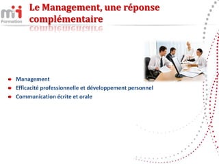 Le Management, une réponse
     complémentaire




Management
Efficacité professionnelle et développement personnel
Communication écrite et orale
 
