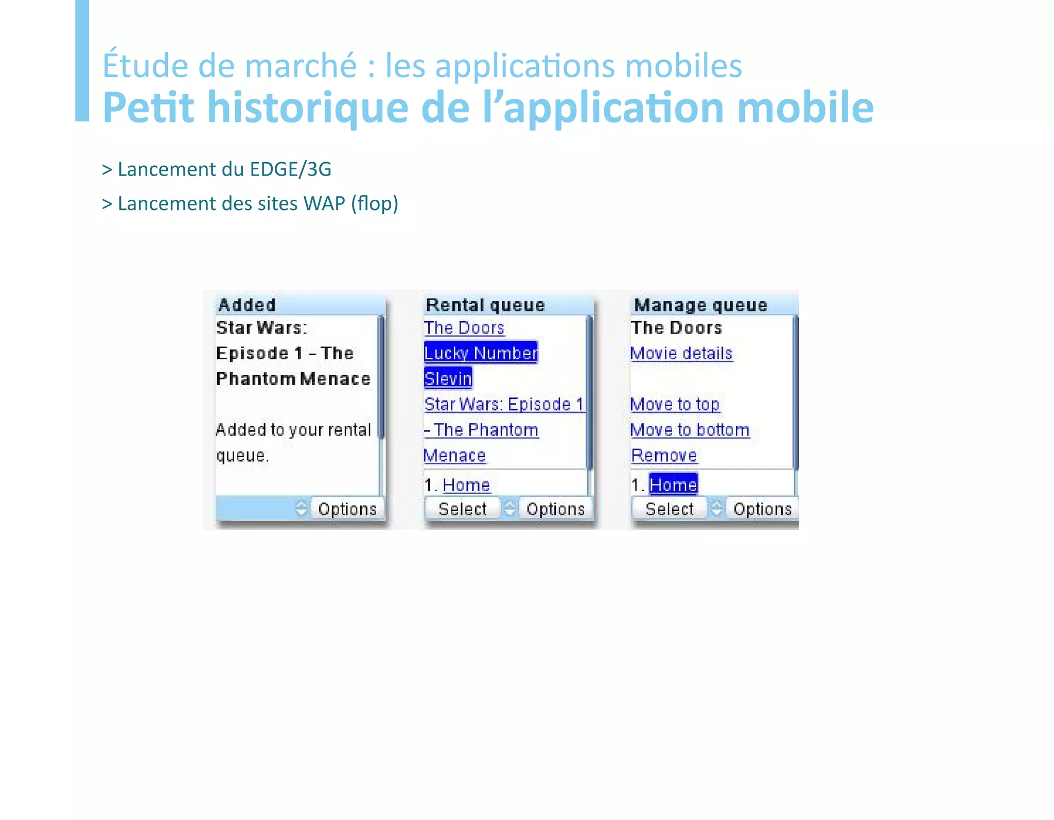 Etude
Étude de marché : les applications mobiles
Petit historique de l’application mobile
> Lancement du EDGE/3G
> Lancement des sites WAP (flop)
 