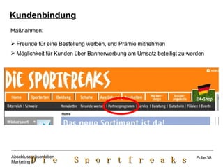 Kundenbindung Maßnahmen: Freunde für eine Bestellung werben, und Prämie mitnehmen Möglichkeit für Kunden über Bannerwerbung am Umsatz beteiligt zu werden Folie 38 