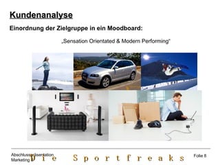Einordnung der Zielgruppe in ein Moodboard: „ Sensation Orientated & Modern Performing“ Kundenanalyse Folie 8 