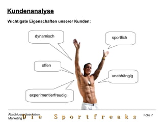 Wichtigste Eigenschaften unserer Kunden: Kundenanalyse Folie 7 sportlich unabhängig experimentierfreudig dynamisch offen 