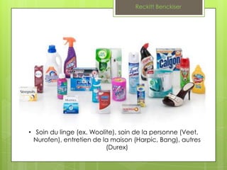 Reckitt Benckiser




• Soin du linge (ex. Woolite), soin de la personne (Veet,
  Nurofen), entretien de la maison (Harpic, Bang), autres
                          (Durex)
 