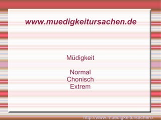 www.muedigkeitursachen.de Müdigkeit Normal Chonisch Extrem http://www.muedigkeitursachen.de/ 