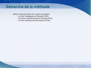 Mehari s'articule autour de 3 types de livrables :
 le Plan Stratégique de Sécurité (PSS)
 les Plans Opérationnels de Sécurité (POS)
 le Plan Opérationnel d'Entreprise (POE)
Démarche de la méthode
 