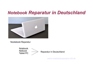 Notebook Reparatur in Deutschland




 Nootebook Reparatur


         Notebook
         Netbook       Reparatur in Deutschland
         Tablet PC

                             www.notebookreparatur-24.de
 