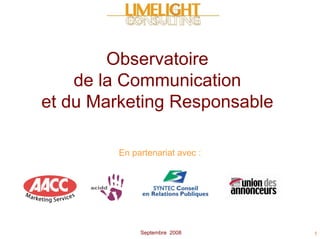 Observatoire
    de la Communication
et du Marketing Responsable

         En partenariat avec :




              Septembre 2008     1
 