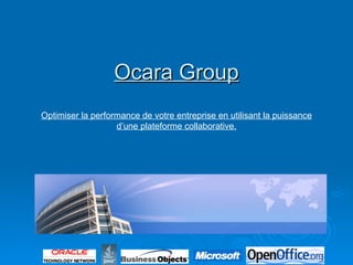Ocara Group Optimiser la performance de votre entreprise en utilisant la puissance d’une plateforme collaborative. 