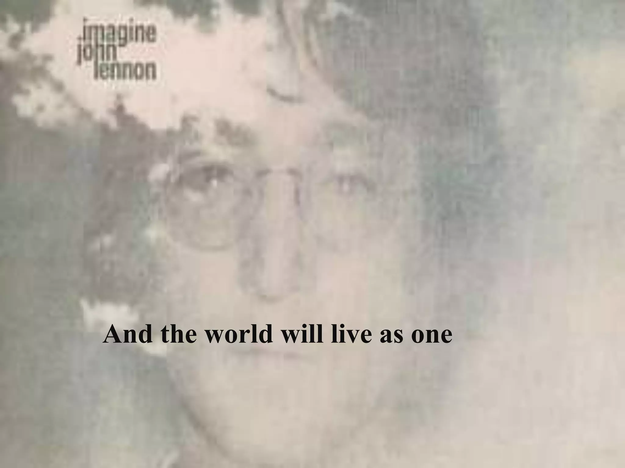 And the world will live as one