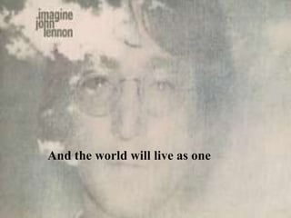 And the world will live as one
 