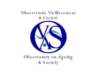 Observatoire Vieillissement & Société Observatory on Ageing & Society 