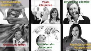 Service à la clientèleVente
interactive
Communication
assertive
Burnout & conflits
Pas pour moi!
Formation des
formateurs
Gestions du temps
 