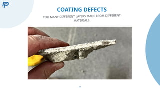 26
COATING DEFECTS
TOO MANY DIFFERENT LAYERS MADE FROM DIFFERENT
MATERIALS.
 