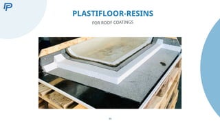 34
PLASTIFLOOR-RESINS
FOR ROOF COATINGS
 