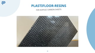 36
PLASTIFLOOR-RESINS
FOR ACRYLIC CARBON SHEETS
 