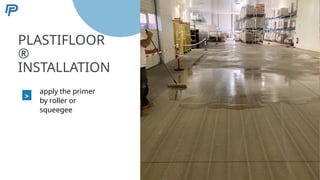 5
PLASTIFLOOR
®
INSTALLATION
>
apply the primer
by roller or
squeegee
54
 