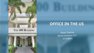 OFFICE IN THE US
Plasti Chemie
North America LLC.
In Naples
 