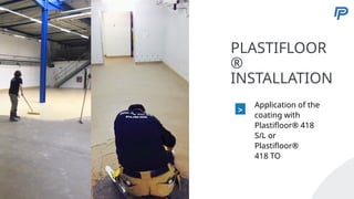 5
PLASTIFLOOR
®
INSTALLATION
>
Application of the
coating with
Plastifloor® 418
S/L or
Plastifloor®
418 TO
61
 