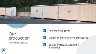 Our
production
CONTAINER STORAGE
>
>
>
7
Container storage outside the
warehouse
storage of the Plastifloor® productions
for dangerous goods
 