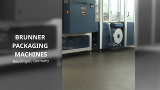 BRUNNER
PACKAGING
MACHINES
Reutlingen, Germany
 