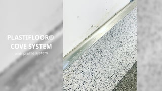 PLASTIFLOOR®
COVE SYSTEM
with profile system
 