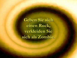 Geben Sie sich einen Ruck, verkleiden Sie sich als Zombie. 