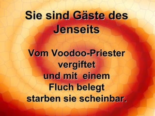 Sie sind Gäste des Jenseits Vom Voodoo-Priester vergiftet und mit  einem Fluch belegt starben sie scheinbar. 