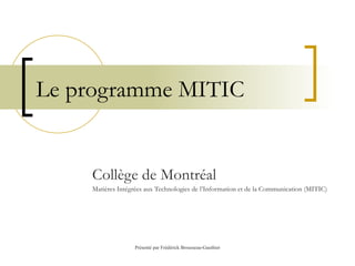 Le programme MITIC Collège de Montréal Matières Intégrées aux Technologies de l’Information et de la Communication (MITIC) 