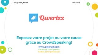 Exposez votre projet ou votre cause
grâce au CrowdSpeaking!
www.qwerizz.com
Facebook.com/qwerizz
Twitter.com/qwerizz237
08/03/2016Par @carole_kouam
 