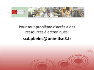 Pour tout problème d’accès à des ressources électroniques: [email_address] 