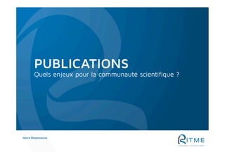 PUBLICATIONS
Quels enjeux pour la communauté scientifique ?
Hervé Maisonneuve
 