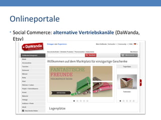 Onlineportale
• Social Commerce: alternative Vertriebskanäle (DaWanda,
Etsy)
 