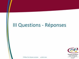 III Questions - Réponses Utiliser les réseaux sociaux  14 Juin 2010 